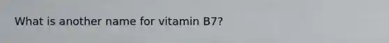 What is another name for vitamin B7?