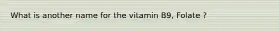 What is another name for the vitamin B9, Folate ?