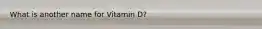 What is another name for Vitamin D?