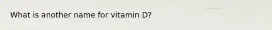 What is another name for vitamin D?