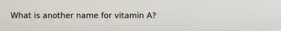 What is another name for vitamin A?