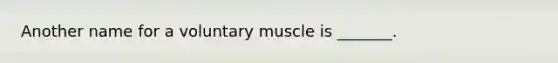 Another name for a voluntary muscle is _______.