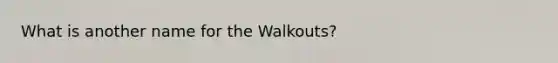 What is another name for the Walkouts?