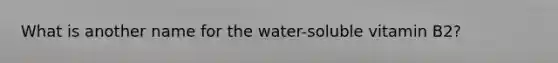 What is another name for the water-soluble vitamin B2?