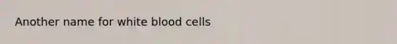 Another name for white blood cells