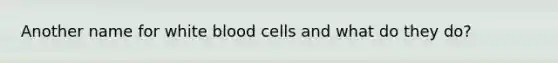 Another name for white blood cells and what do they do?