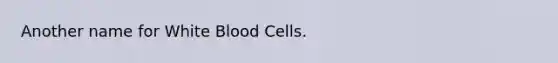 Another name for White Blood Cells.