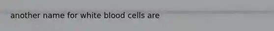 another name for white blood cells are