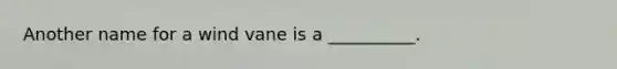Another name for a wind vane is a __________.