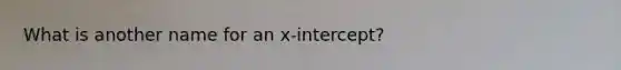 What is another name for an x-intercept?