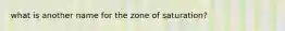 what is another name for the zone of saturation?