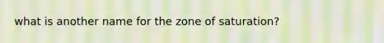 what is another name for the zone of saturation?