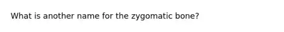 What is another name for the zygomatic​ bone?