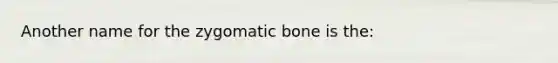 Another name for the zygomatic bone is the: