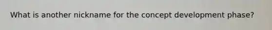 What is another nickname for the concept development phase?