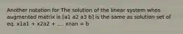 Another notation for The solution of the linear system whos augmented matrix is [a1 a2 a3 b] is the same as solution set of eq. x1a1 + x2a2 + .... xnan = b