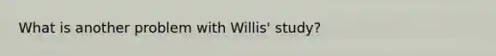 What is another problem with Willis' study?