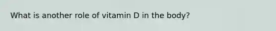 What is another role of vitamin D in the body?