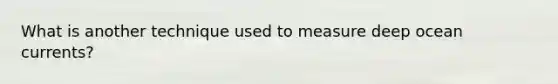 What is another technique used to measure deep ocean currents?