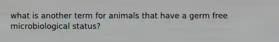 what is another term for animals that have a germ free microbiological status?