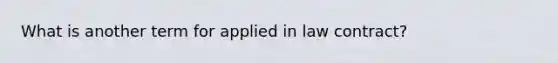 What is another term for applied in law contract?