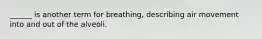 ______ is another term for breathing, describing air movement into and out of the alveoli.