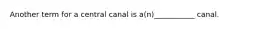 Another term for a central canal is a(n)___________ canal.