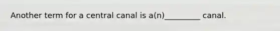 Another term for a central canal is a(n)_________ canal.