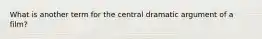 What is another term for the central dramatic argument of a film?