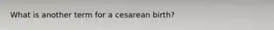 What is another term for a cesarean birth?