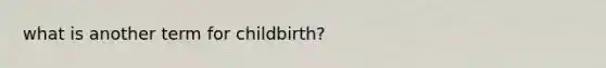 what is another term for childbirth?