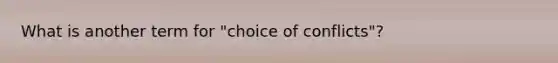 What is another term for "choice of conflicts"?