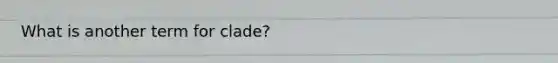 What is another term for clade?