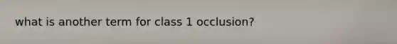 what is another term for class 1 occlusion?