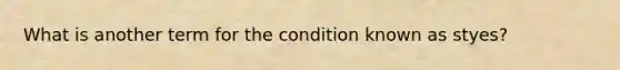 What is another term for the condition known as styes?