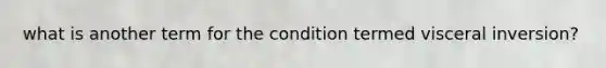 what is another term for the condition termed visceral inversion?