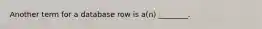 Another term for a database row is​ a(n) ________.