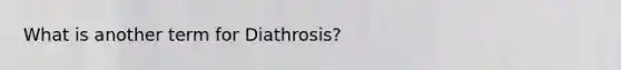 What is another term for Diathrosis?