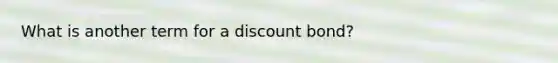 What is another term for a discount bond?