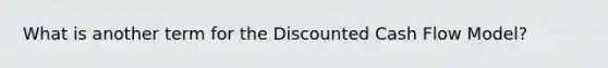 What is another term for the Discounted Cash Flow Model?