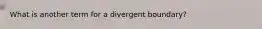 What is another term for a divergent boundary?