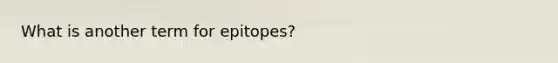 What is another term for epitopes?