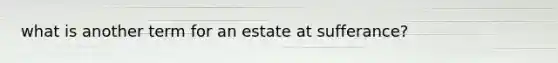 what is another term for an estate at sufferance?