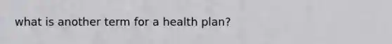 what is another term for a health plan?