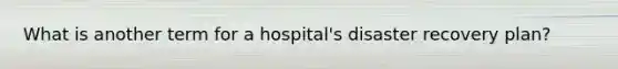 What is another term for a hospital's disaster recovery plan?