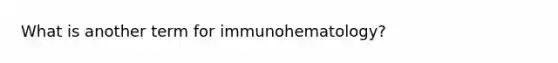 What is another term for immunohematology?