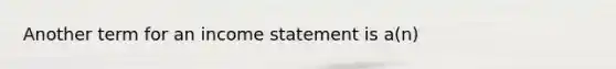 Another term for an income statement is a(n)