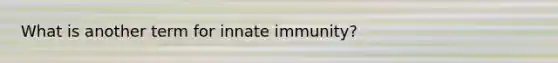 What is another term for innate immunity?