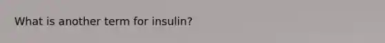 What is another term for insulin?