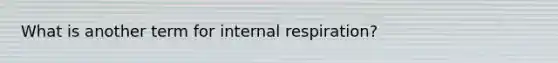 What is another term for internal respiration?